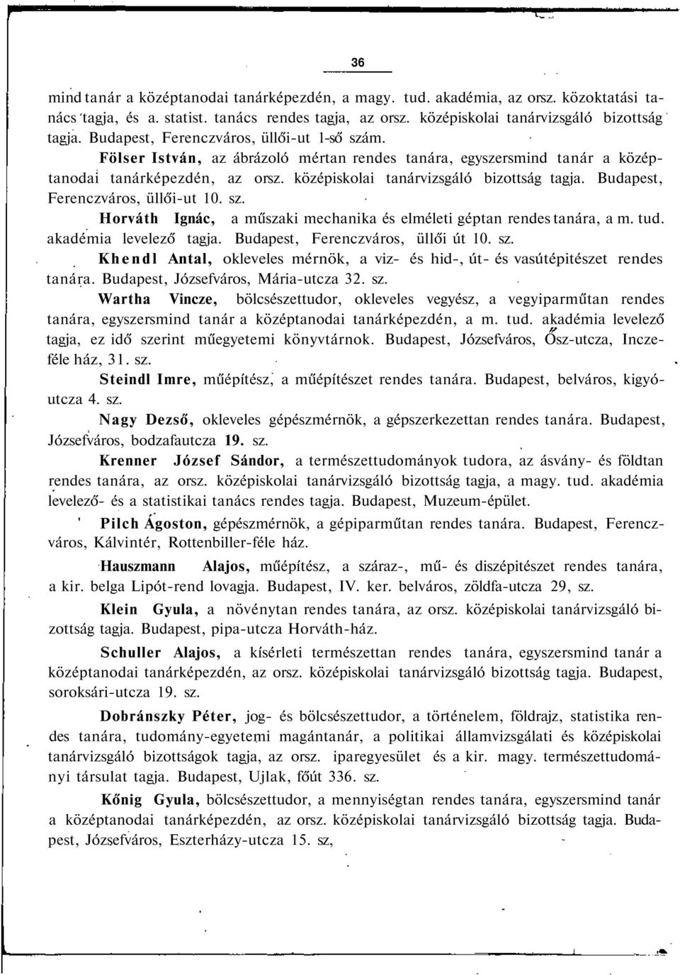 Budapest, Ferenczváros, üllői-ut 10. sz. Horváth Ignác, a műszaki mechanika és elméleti géptan rendes tanára, a m. tud. akadémia levelező tagja. Budapest, Ferenczváros, üllői út 10. sz. Khendl Antal, okleveles mérnök, a viz- és hid-, út- és vasútépitészet rendes tanára.