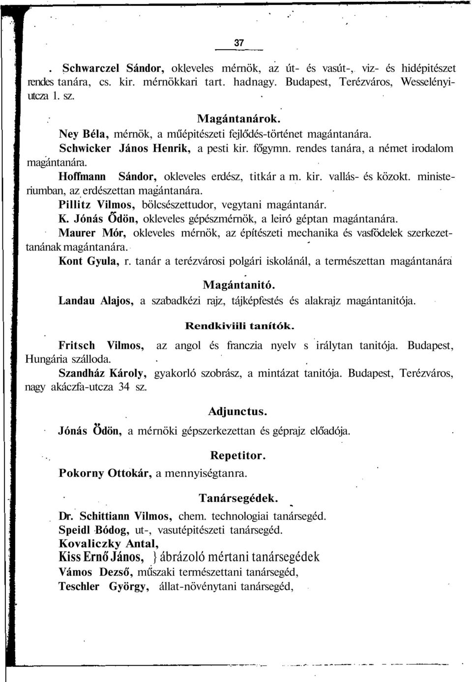 kir. vallás- és közokt. ministeriumban, az erdészettan magántanára. Pillitz Vilmos, bölcsészettudor, vegytani magántanár. K. Jónás Ödön, okleveles gépészmérnök, a leiró géptan magántanára.