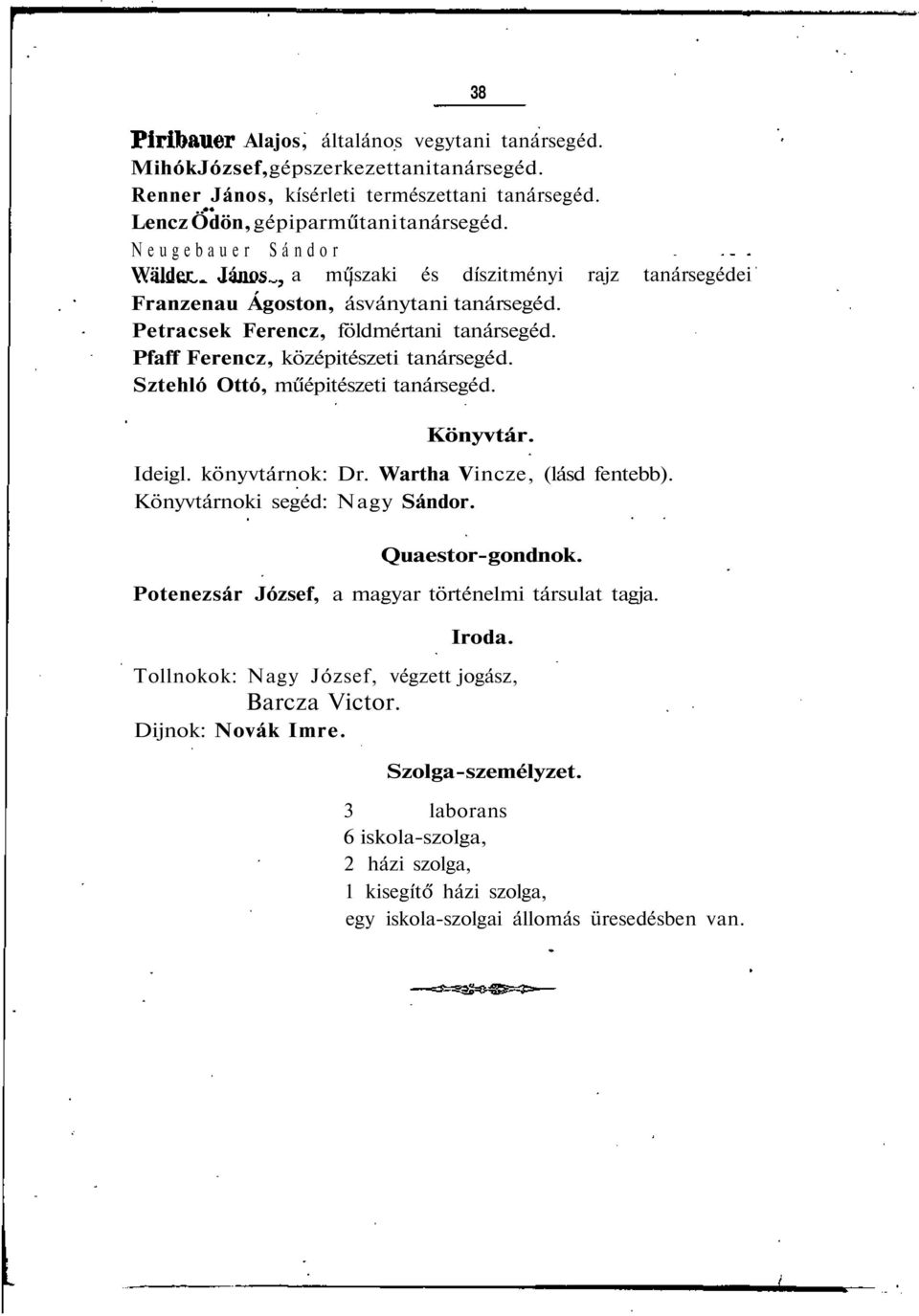 Sztehló Ottó, műépitészeti tanársegéd. 38 Könyvtár. Ideigl. könyvtárnok: Dr. Wartha Vincze, (lásd fentebb). Könyvtárnoki segéd: Nagy Sándor. Quaestor-gondnok.