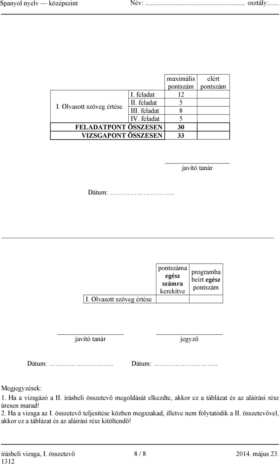 Olvasott szöveg értése száma egész számra kerekítve programba beírt egész szám javító tanár jegyző Dátum:.. Dátum:.. Megjegyzések: 1. Ha a vizsgázó a II.