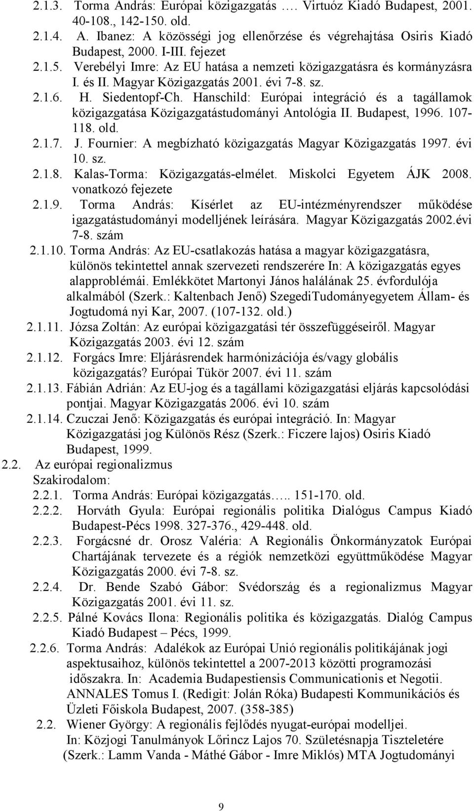 Hanschild: Európai integráció és a tagállamok közigazgatása Közigazgatástudományi Antológia II. Budapest, 1996. 107-118. old. 2.1.7. J. Fournier: A megbízható közigazgatás Magyar Közigazgatás 1997.