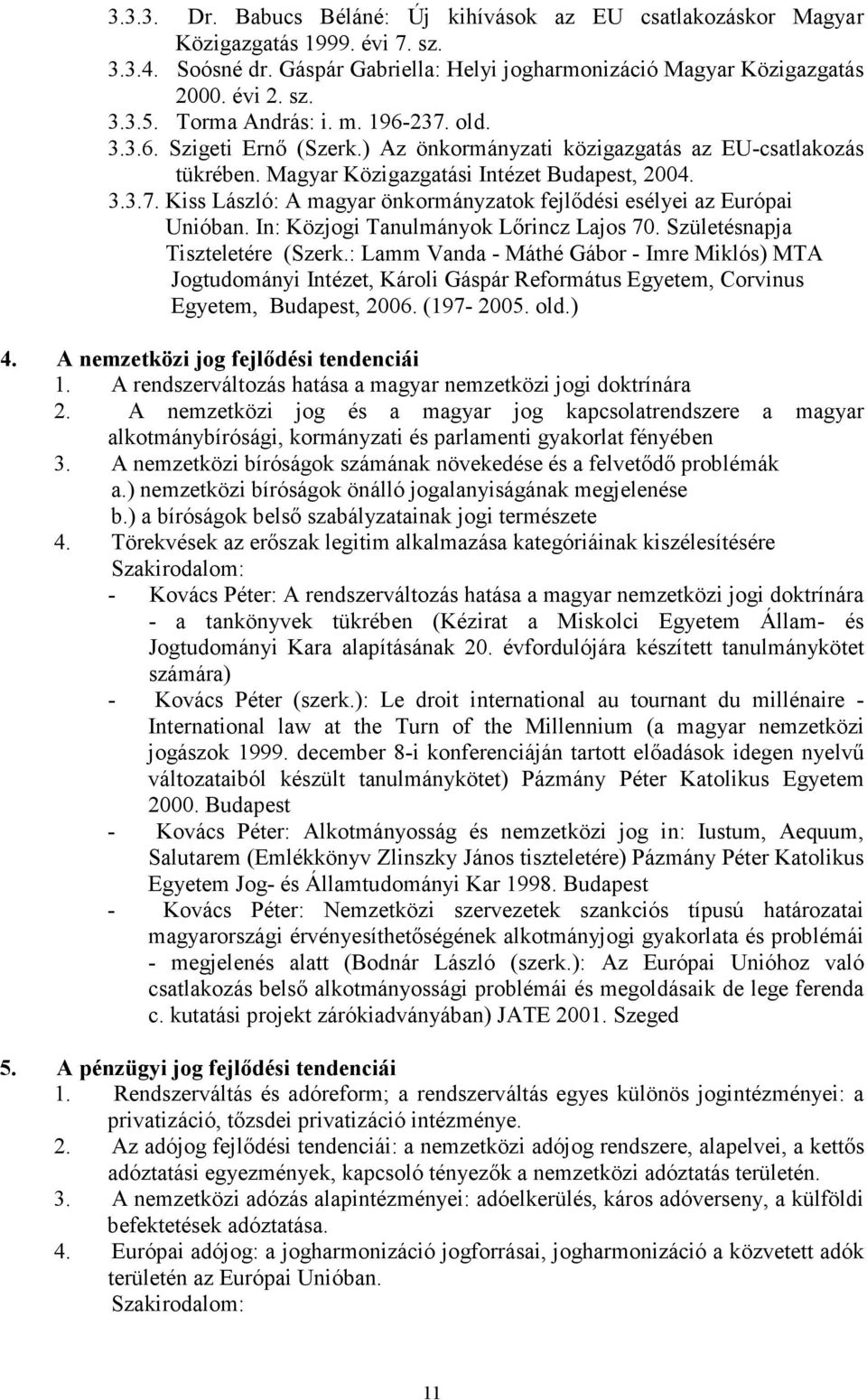 In: Közjogi Tanulmányok Lırincz Lajos 70. Születésnapja Tiszteletére (Szerk.