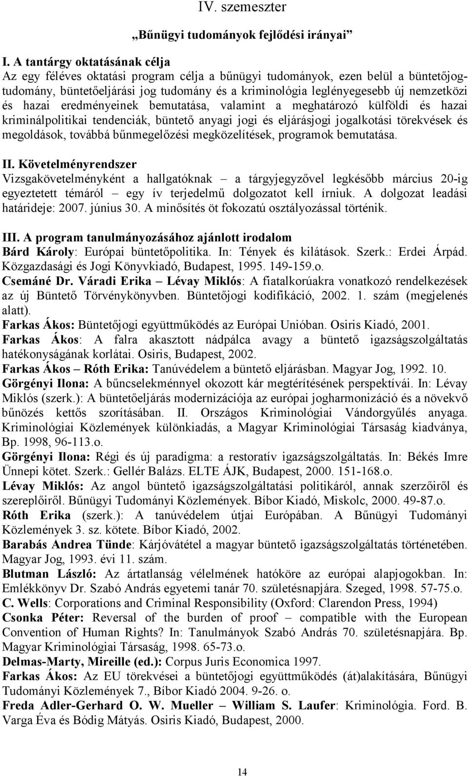 és hazai eredményeinek bemutatása, valamint a meghatározó külföldi és hazai kriminálpolitikai tendenciák, büntetı anyagi jogi és eljárásjogi jogalkotási törekvések és megoldások, továbbá