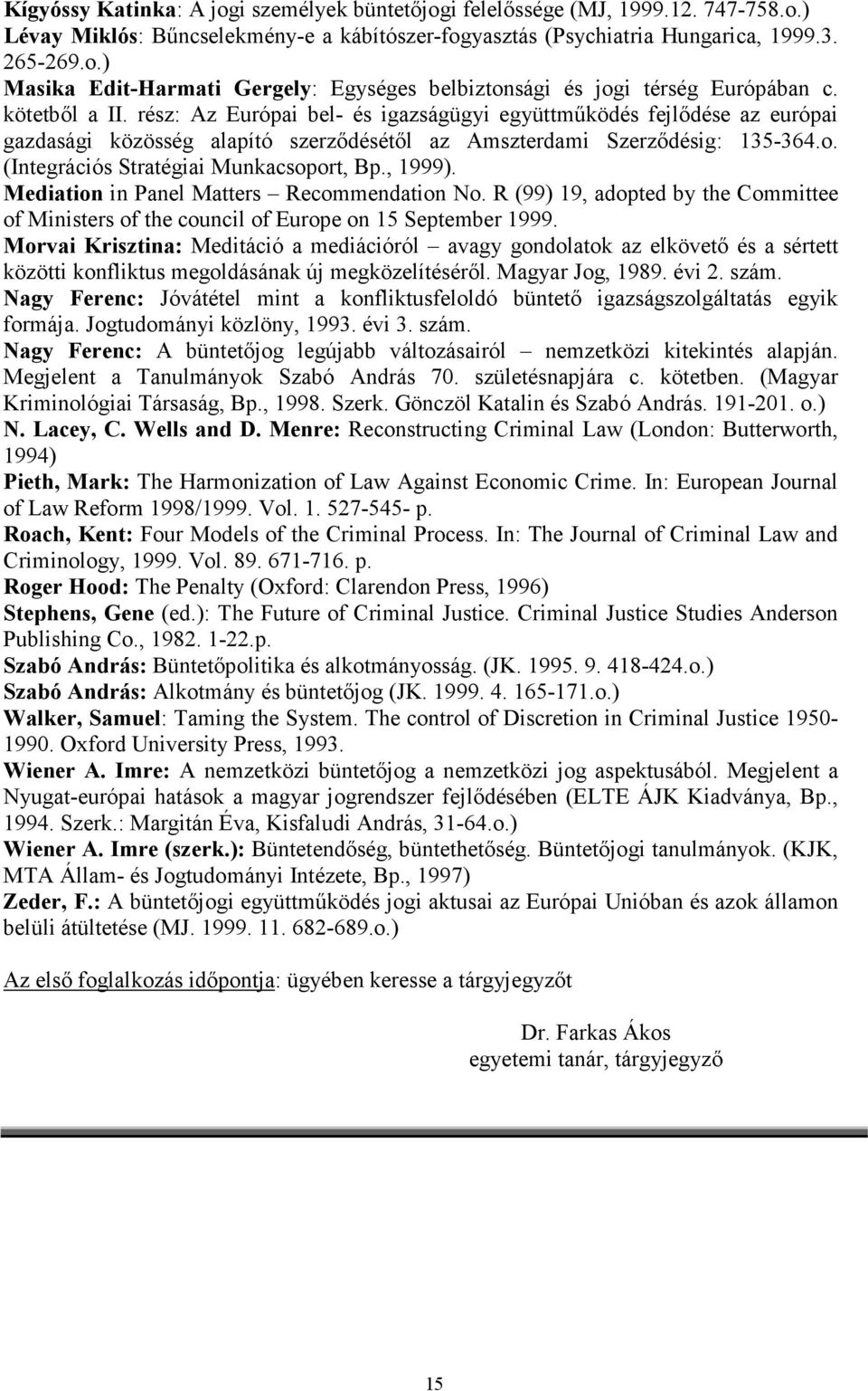 (Integrációs Stratégiai Munkacsoport, Bp., 1999). Mediation in Panel Matters Recommendation No. R (99) 19, adopted by the Committee of Ministers of the council of Europe on 15 September 1999.