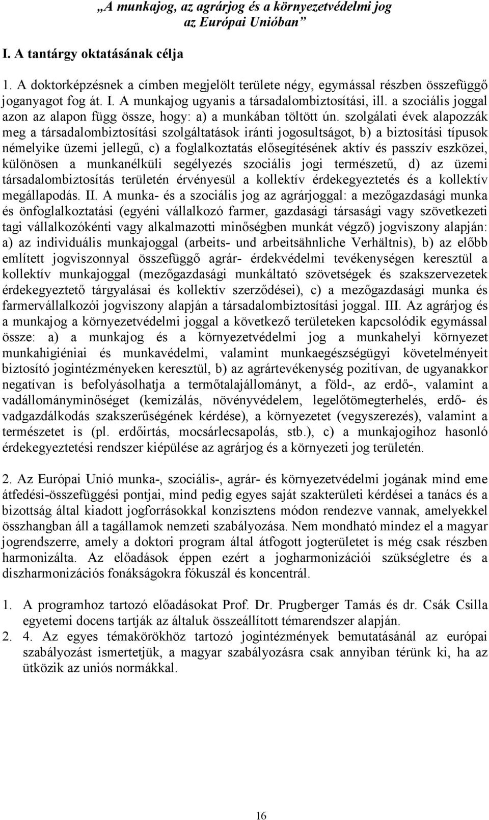 a szociális joggal azon az alapon függ össze, hogy: a) a munkában töltött ún.