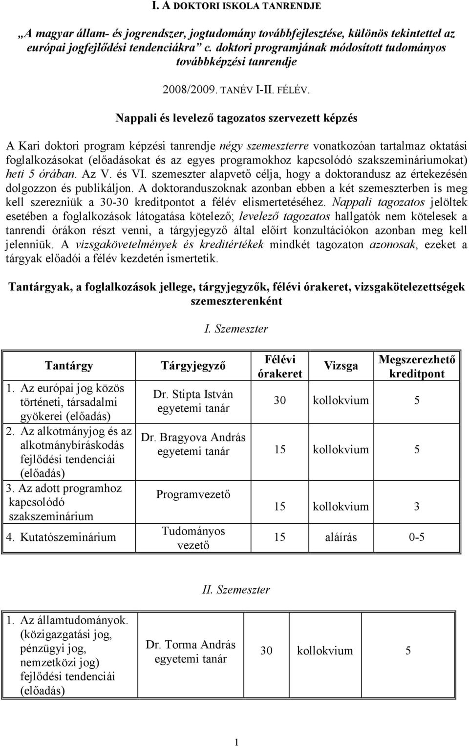 Nappali és levelezı tagozatos szervezett képzés A Kari doktori program képzési tanrendje négy szemeszterre vonatkozóan tartalmaz oktatási foglalkozásokat (elıadásokat és az egyes programokhoz
