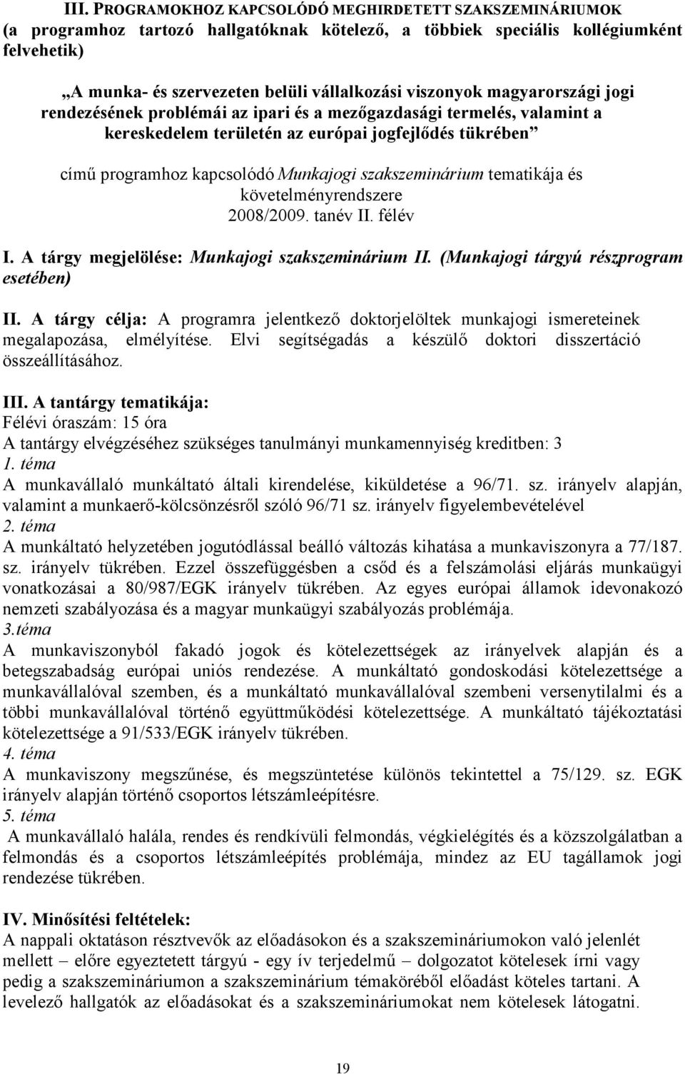 szakszeminárium tematikája és követelményrendszere 2008/2009. tanév II. félév I. A tárgy megjelölése: Munkajogi szakszeminárium II. (Munkajogi tárgyú részprogram esetében) II.