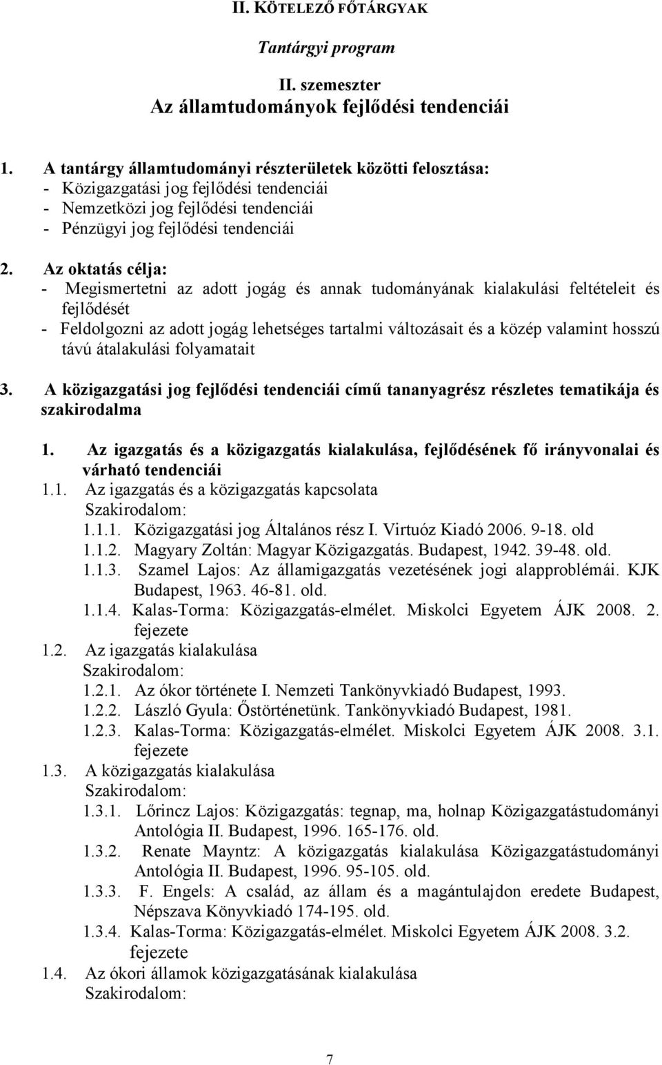 Az oktatás célja: - Megismertetni az adott jogág és annak tudományának kialakulási feltételeit és fejlıdését - Feldolgozni az adott jogág lehetséges tartalmi változásait és a közép valamint hosszú