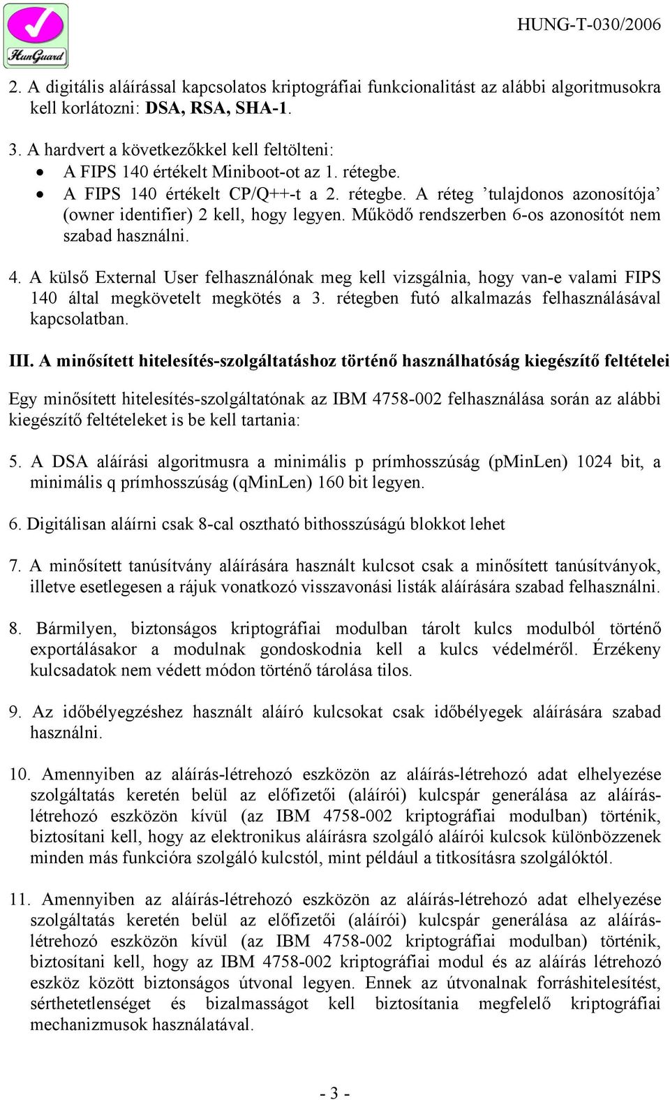 Működő rendszerben 6-os azonosítót nem szabad használni. 4. A külső External User felhasználónak meg kell vizsgálnia, hogy van-e valami FIPS 140 által megkövetelt megkötés a 3.
