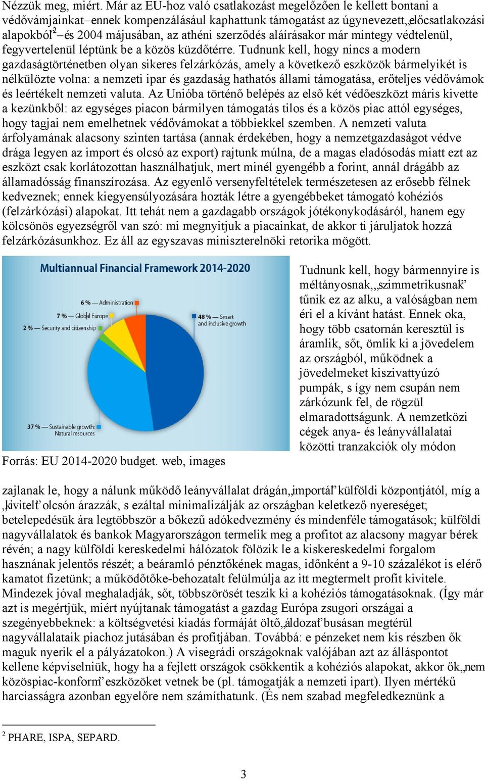 szerződés aláírásakor már mintegy védtelenül, fegyvertelenül léptünk be a közös küzdőtérre.