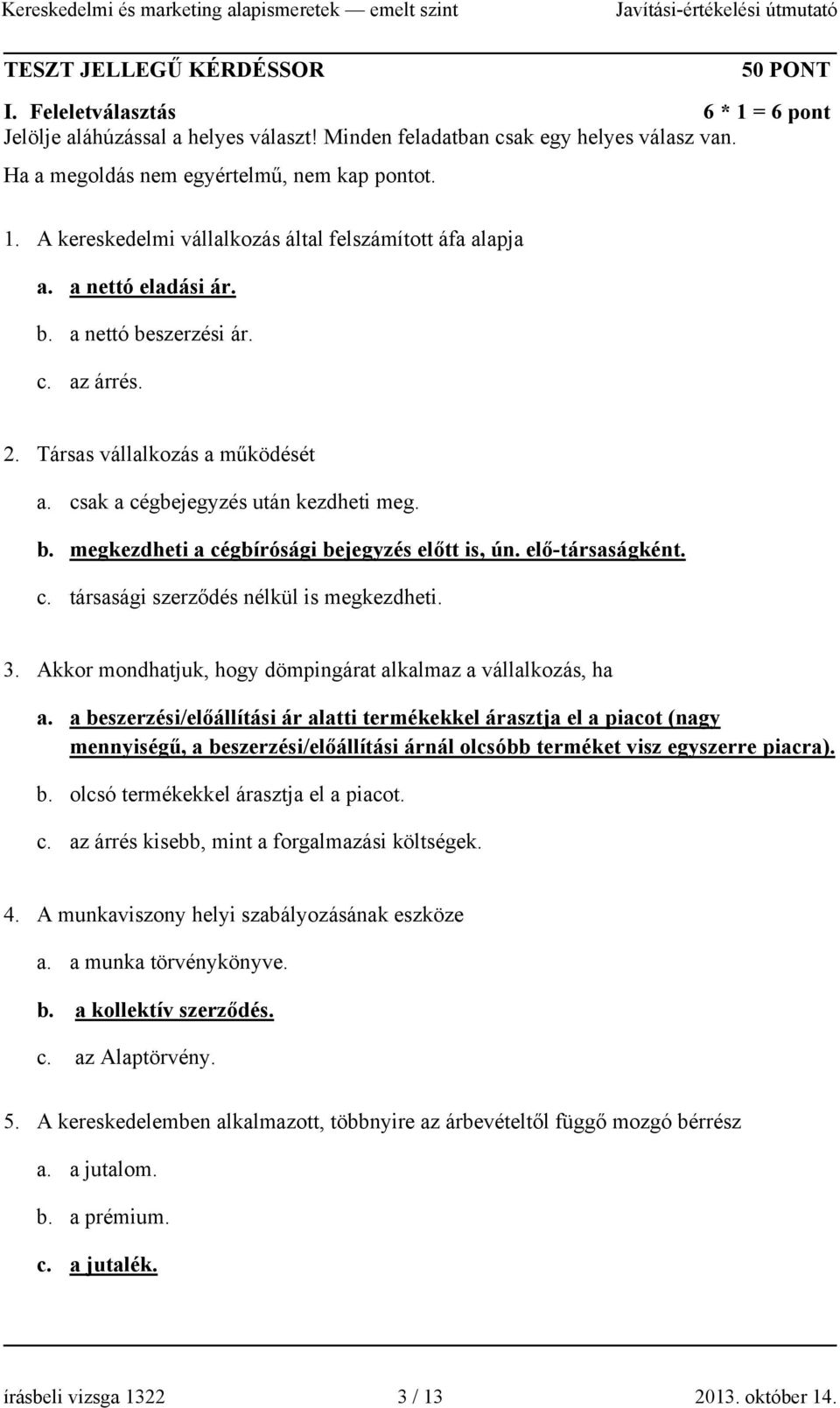 elő-társaságként. c. társasági szerződés nélkül is megkezdheti. 3. Akkor mondhatjuk, hogy dömpingárat alkalmaz a vállalkozás, ha a.