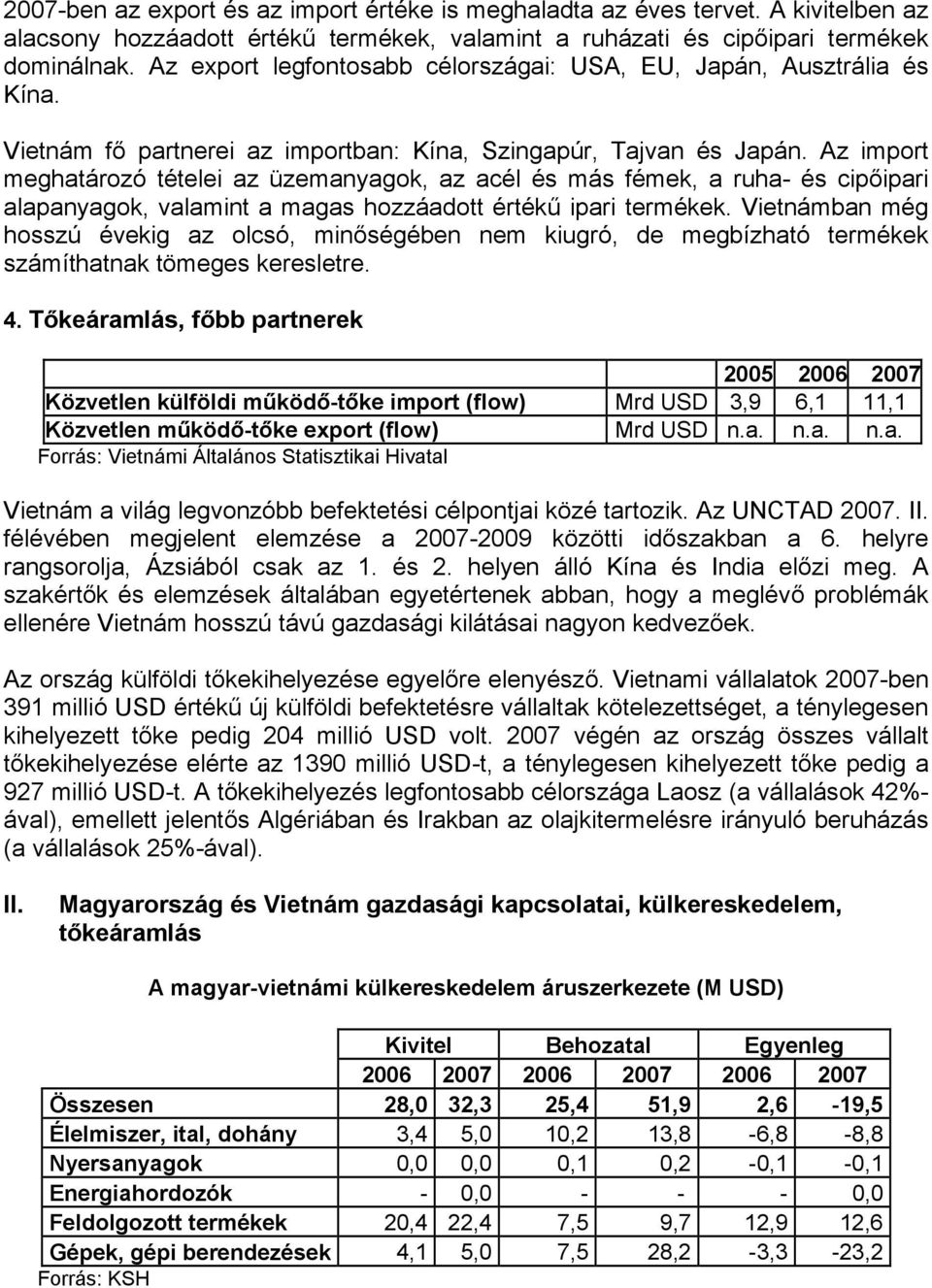 Az import meghatározó tételei az üzemanyagok, az acél és más fémek, a ruha- és cipőipari alapanyagok, valamint a magas hozzáadott értékű ipari termékek.