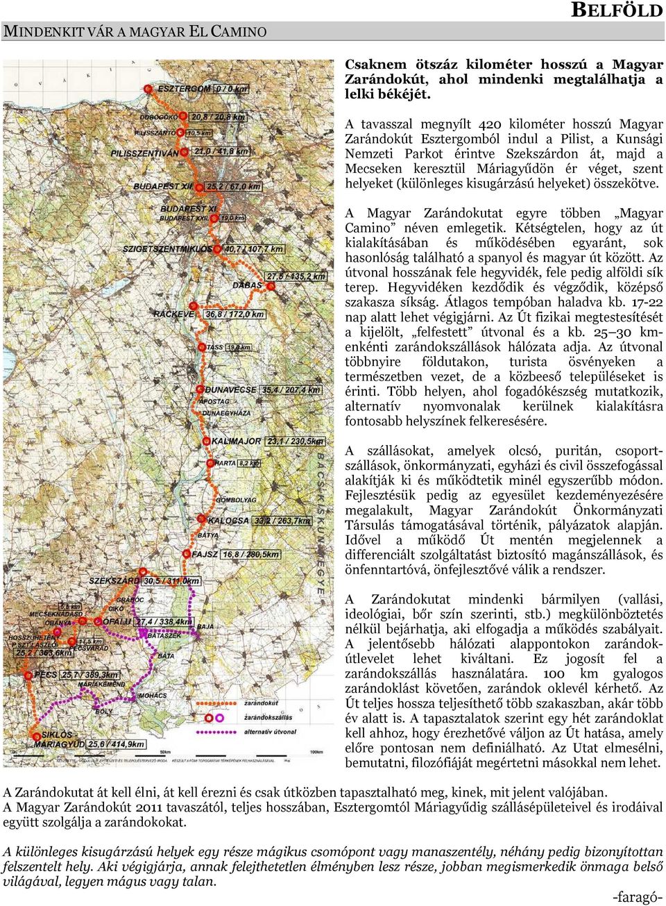 helyeket (különleges kisugárzású helyeket) összekötve. A Magyar Zarándokutat egyre többen Magyar Camino néven emlegetik.