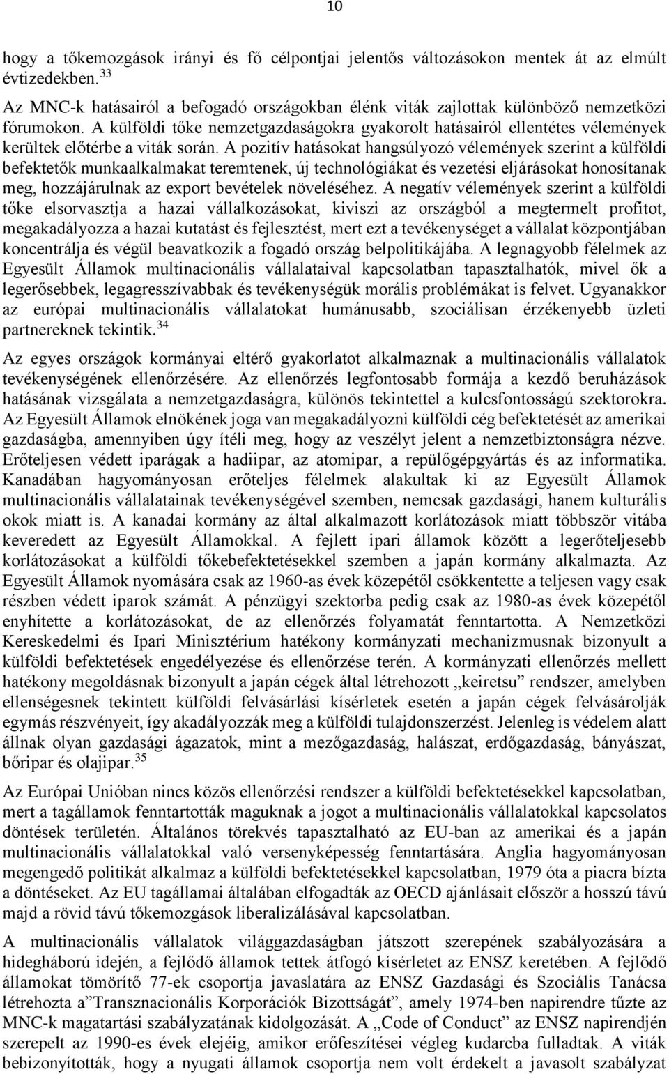 A külföldi tőke nemzetgazdaságokra gyakorolt hatásairól ellentétes vélemények kerültek előtérbe a viták során.