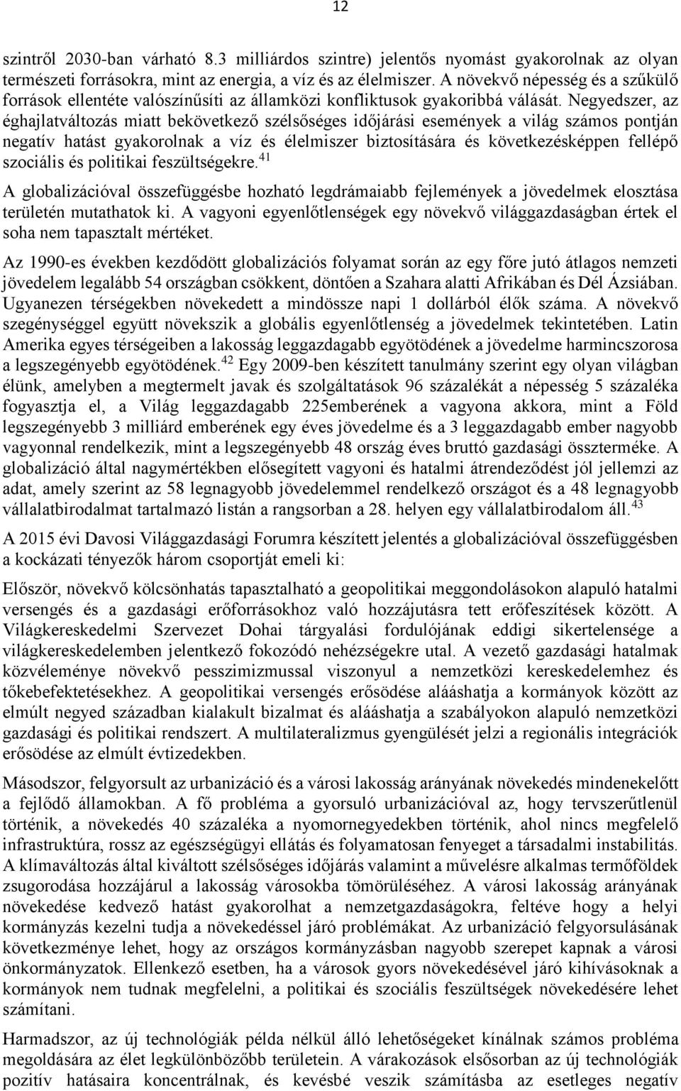 Negyedszer, az éghajlatváltozás miatt bekövetkező szélsőséges időjárási események a világ számos pontján negatív hatást gyakorolnak a víz és élelmiszer biztosítására és következésképpen fellépő