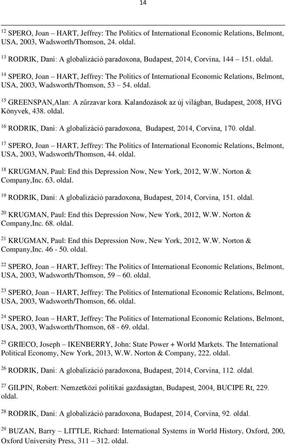 W. Norton & Company,Inc. 63. oldal. 19 RODRIK, Dani: A globalizáció paradoxona, Budapest, 2014, Corvina, 151. oldal. 20 KRUGMAN, Paul: End this Depression Now, New York, 2012, W.W. Norton & Company,Inc. 68.