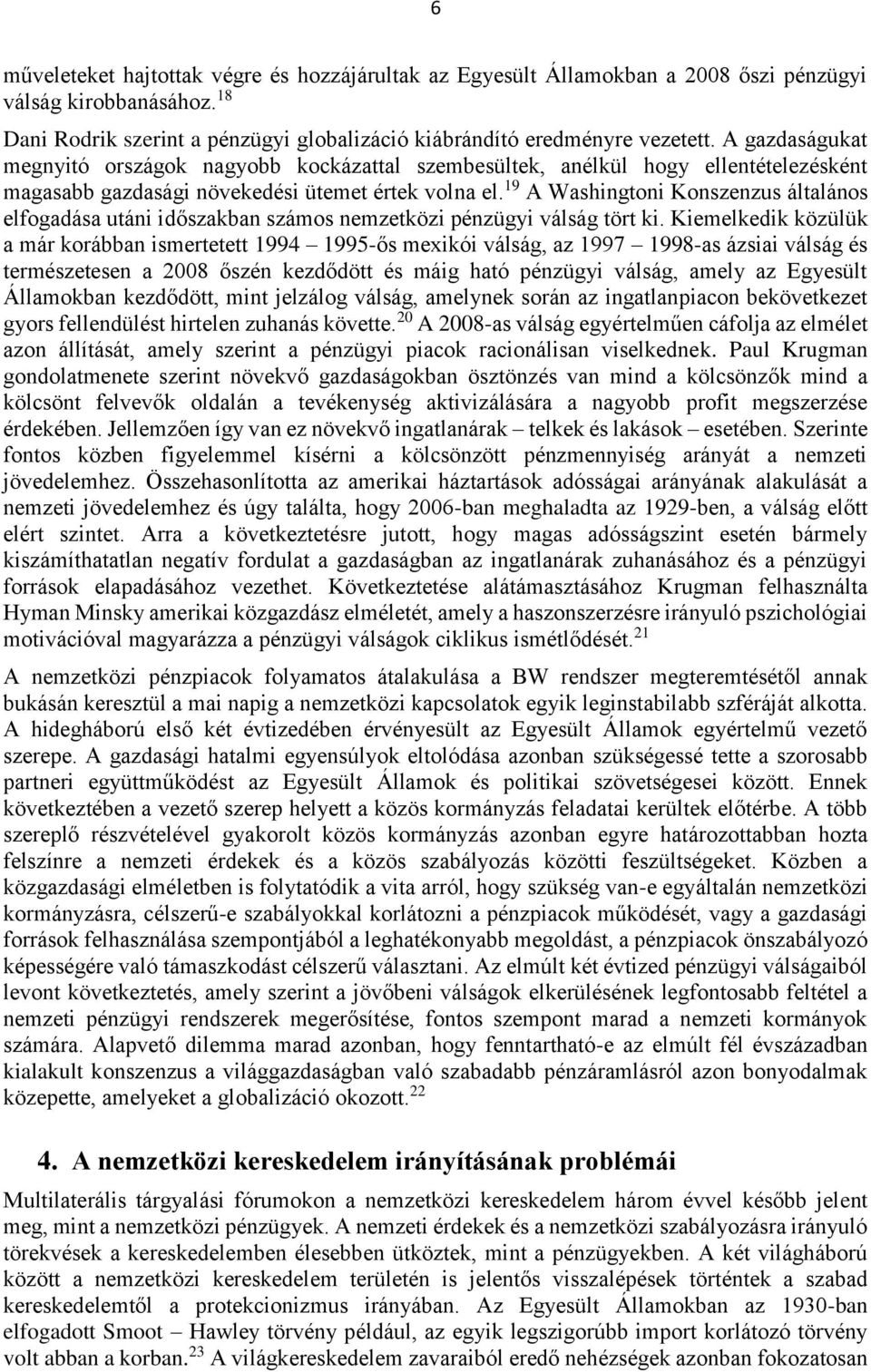 19 A Washingtoni Konszenzus általános elfogadása utáni időszakban számos nemzetközi pénzügyi válság tört ki.