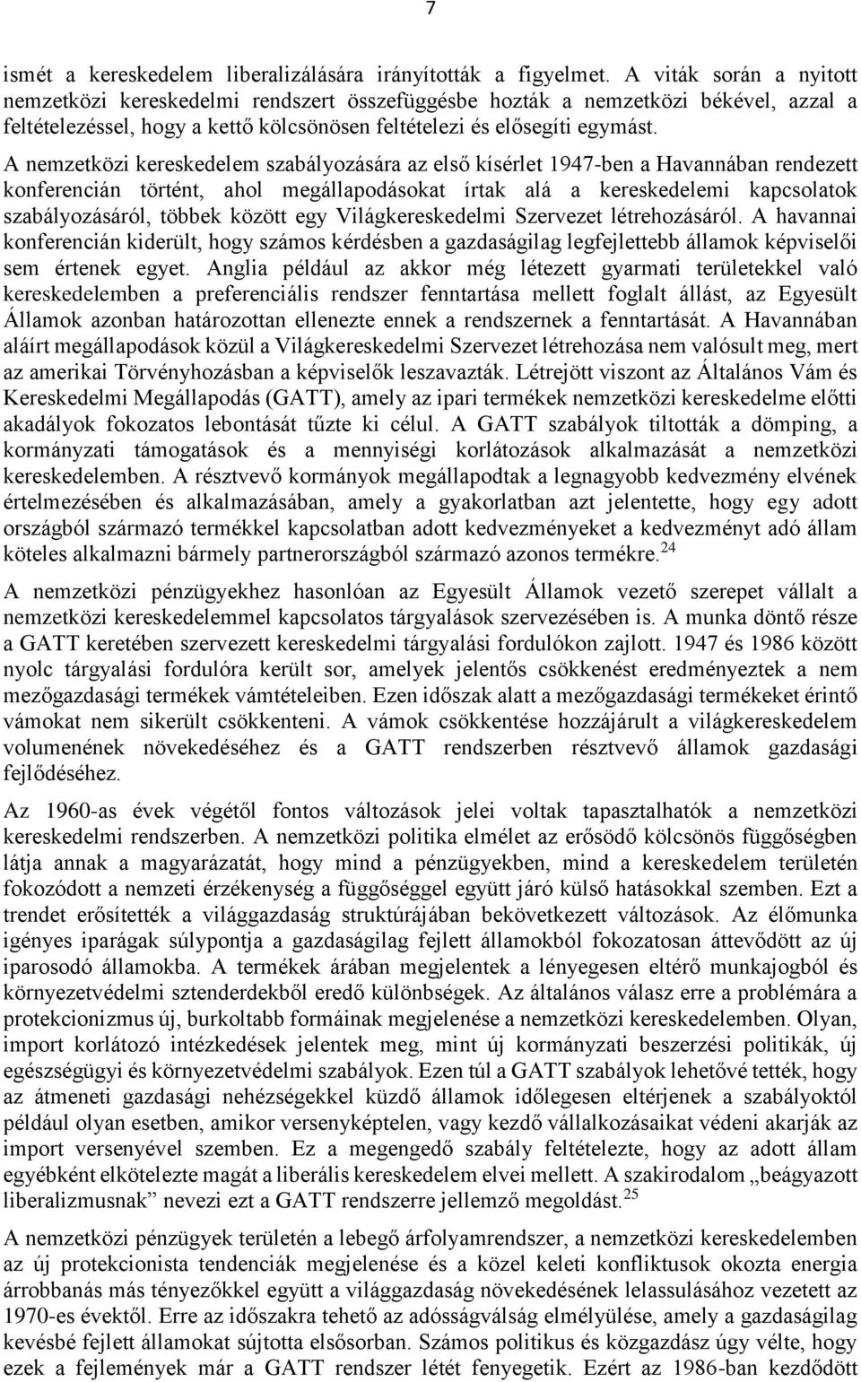 A nemzetközi kereskedelem szabályozására az első kísérlet 1947-ben a Havannában rendezett konferencián történt, ahol megállapodásokat írtak alá a kereskedelemi kapcsolatok szabályozásáról, többek