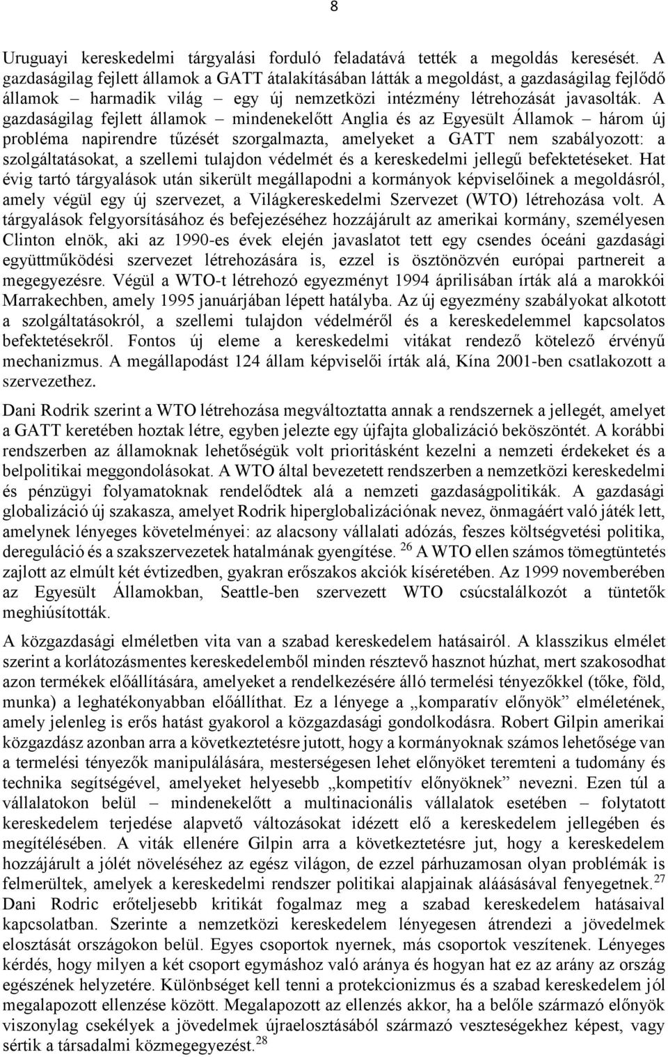 A gazdaságilag fejlett államok mindenekelőtt Anglia és az Egyesült Államok három új probléma napirendre tűzését szorgalmazta, amelyeket a GATT nem szabályozott: a szolgáltatásokat, a szellemi