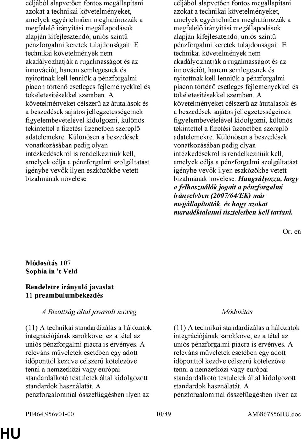 E technikai követelmények nem akadályozhatják a rugalmasságot és az innovációt, hanem semlegesnek és nyitottnak kell lenniük a pénzforgalmi piacon történő esetleges fejleményekkel és