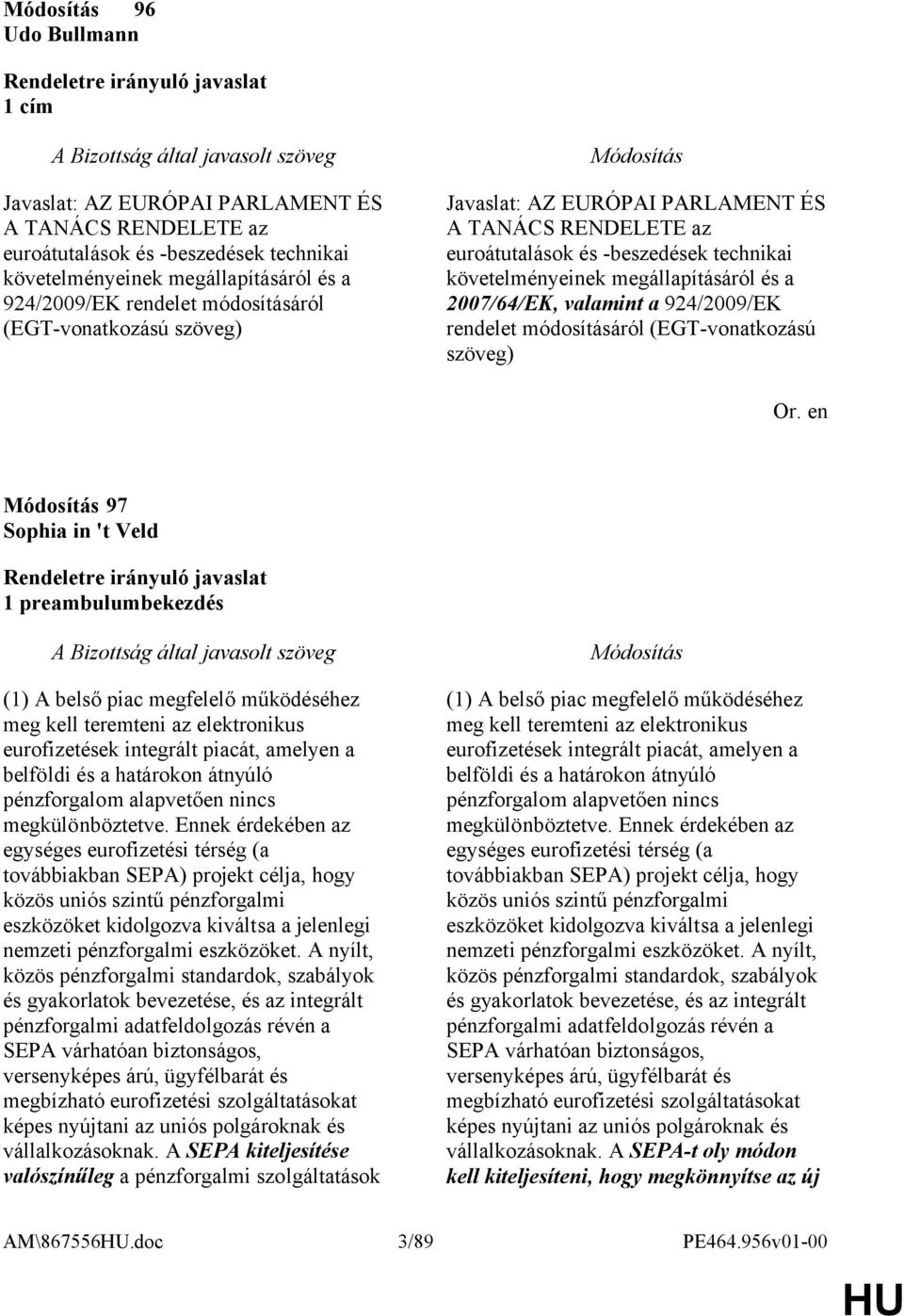 rendelet módosításáról (EGT-vonatkozású szöveg) 97 Sophia in 't Veld 1 preambulumbekezdés (1) A belső piac megfelelő működéséhez meg kell teremteni az elektronikus eurofizetések integrált piacát,