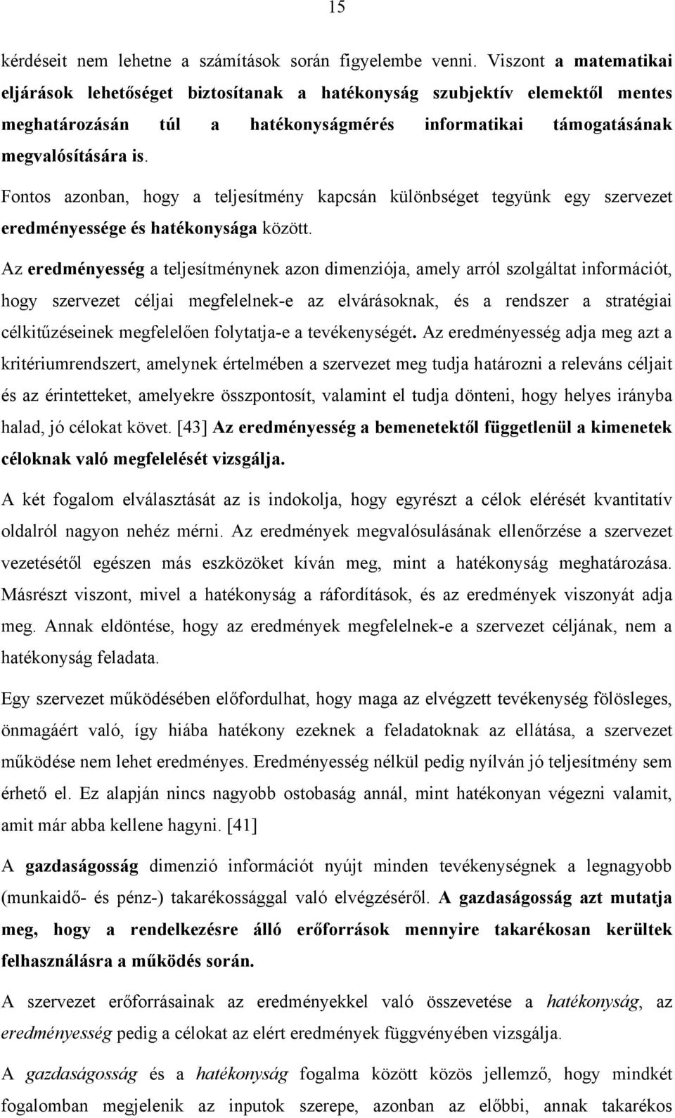 Fontos azonban, hogy a teljesítmény kapcsán különbséget tegyünk egy szervezet eredményessége és hatékonysága között.