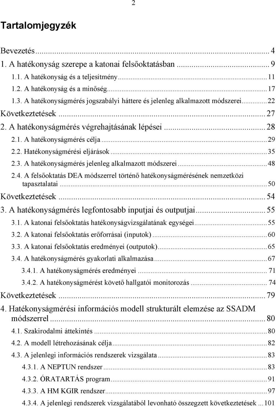 ..35 2.3. A hatékonyságmérés jelenleg alkalmazott módszerei...48 2.4. A felsőoktatás DEA módszerrel történő hatékonyságmérésének nemzetközi tapasztalatai...50 Következtetések... 54 3.