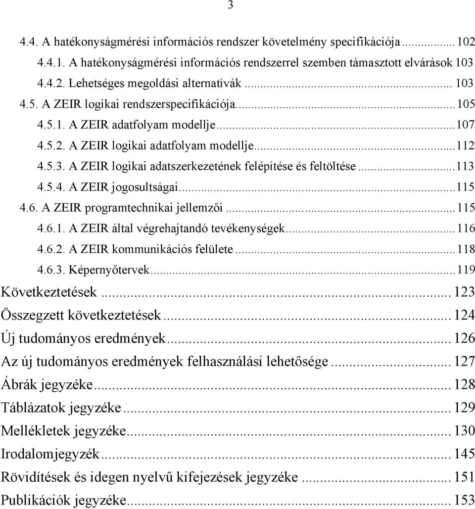 ..113 4.5.4. A ZEIR jogosultságai...115 4.6. A ZEIR programtechnikai jellemzői...115 4.6.1. A ZEIR által végrehajtandó tevékenységek...116 4.6.2. A ZEIR kommunikációs felülete...118 4.6.3. Képernyőtervek.