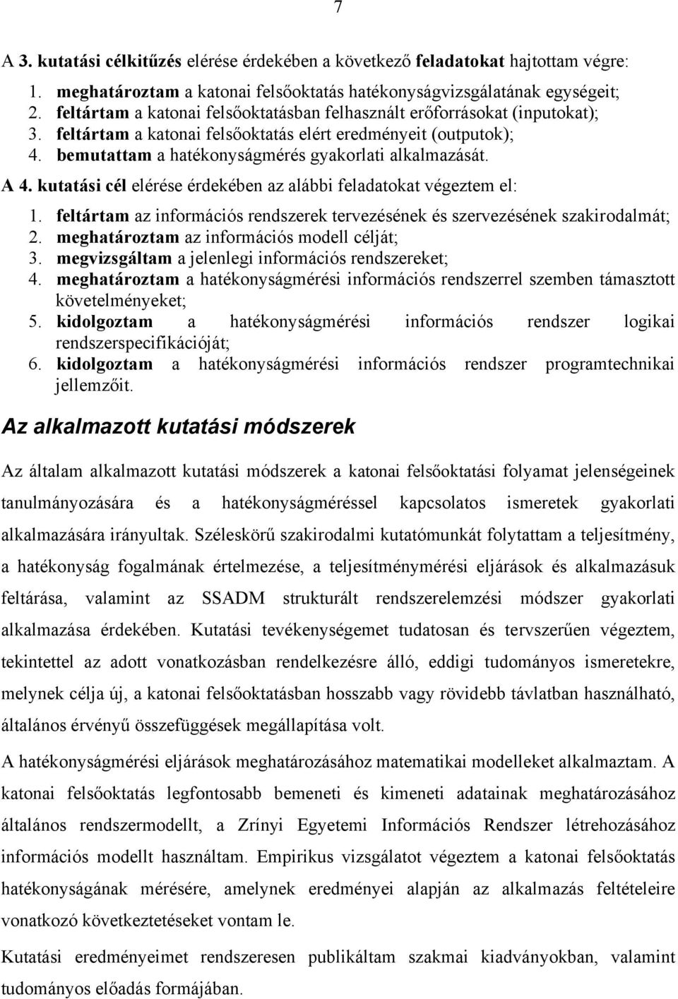 A 4. kutatási cél elérése érdekében az alábbi feladatokat végeztem el: 1. feltártam az információs rendszerek tervezésének és szervezésének szakirodalmát; 2.