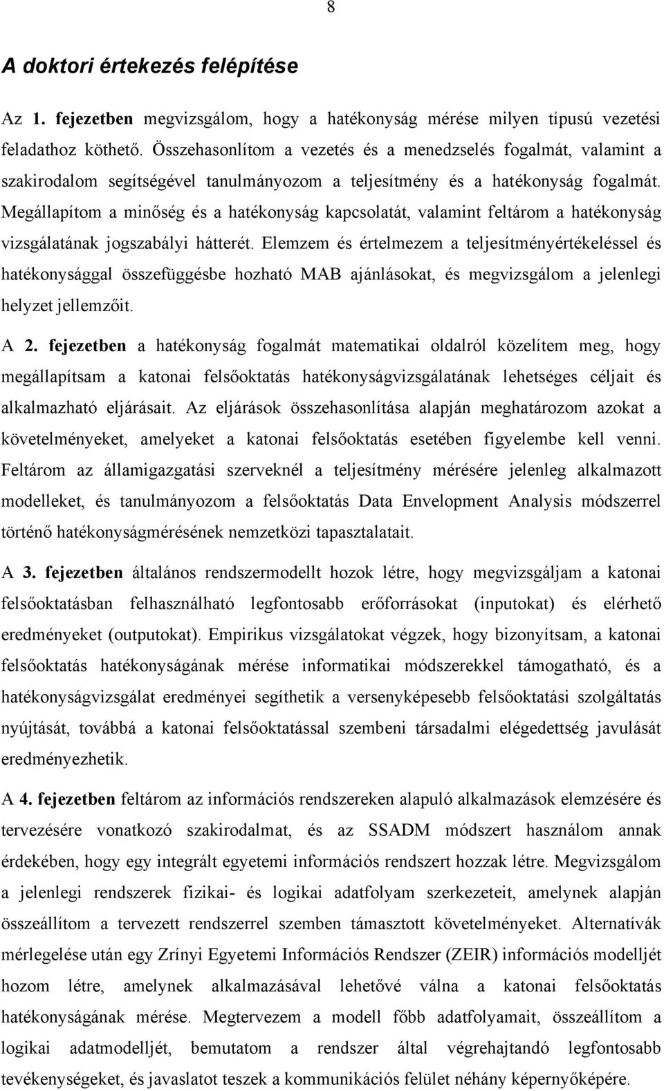 Megállapítom a minőség és a hatékonyság kapcsolatát, valamint feltárom a hatékonyság vizsgálatának jogszabályi hátterét.