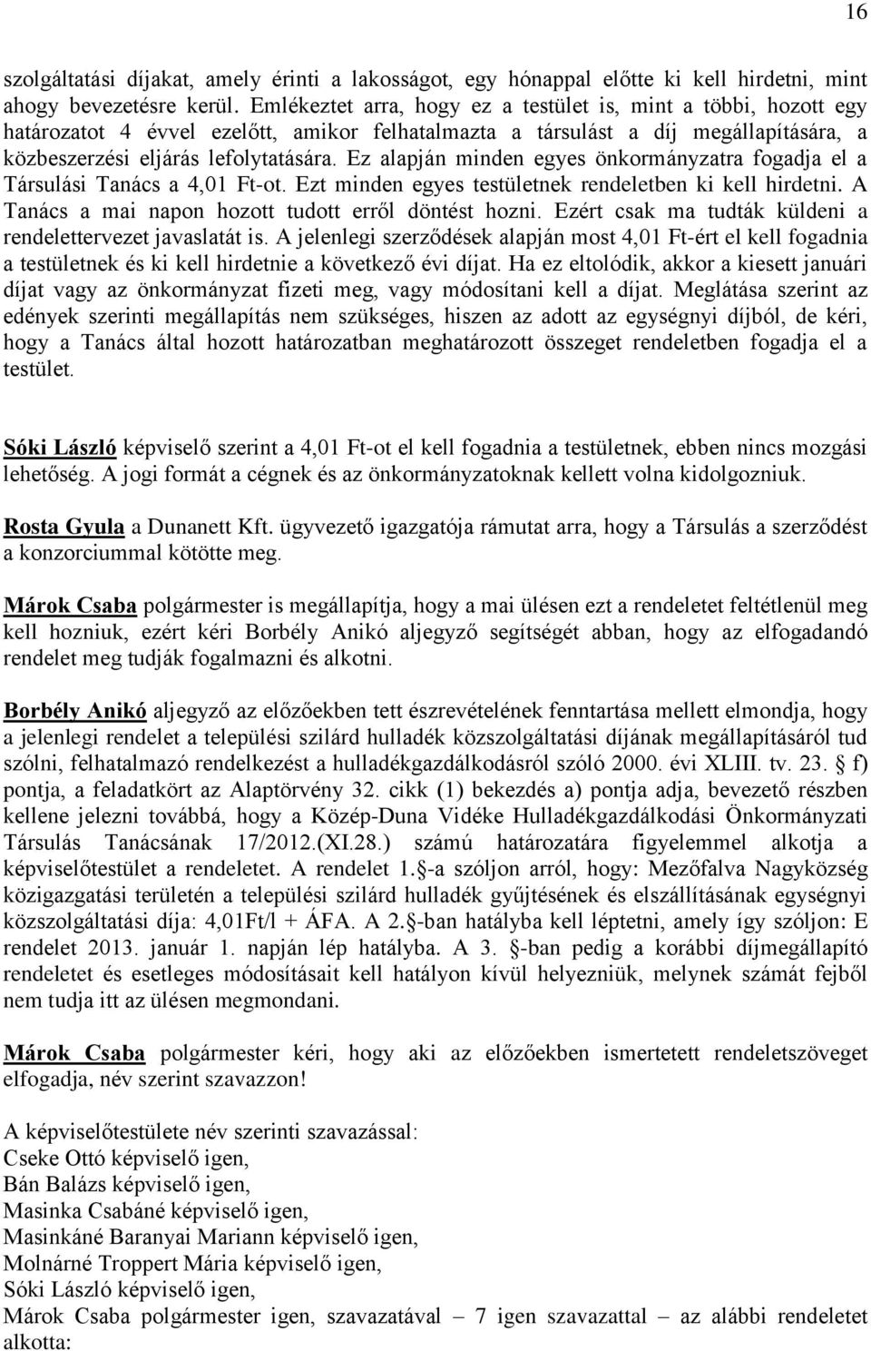 Ez alapján minden egyes önkormányzatra fogadja el a Társulási Tanács a 4,01 Ft-ot. Ezt minden egyes testületnek rendeletben ki kell hirdetni. A Tanács a mai napon hozott tudott erről döntést hozni.