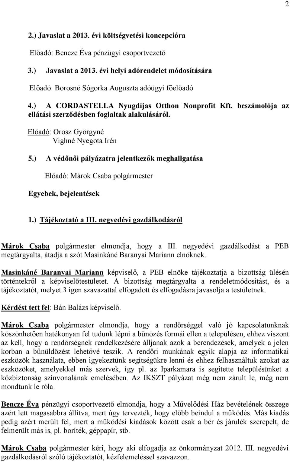 ) A védőnői pályázatra jelentkezők meghallgatása Előadó: Márok Csaba polgármester Egyebek, bejelentések 1.) Tájékoztató a III. negyedévi gazdálkodásról Márok Csaba polgármester elmondja, hogy a III.