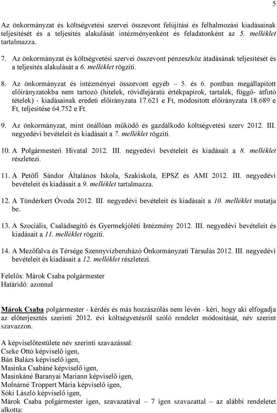 pontban megállapított előirányzatokba nem tartozó (hitelek, rövidlejáratú értékpapírok, tartalék, függő- átfutó tételek) - kiadásainak eredeti előirányzata 17.621 e Ft, módosított előirányzata 18.