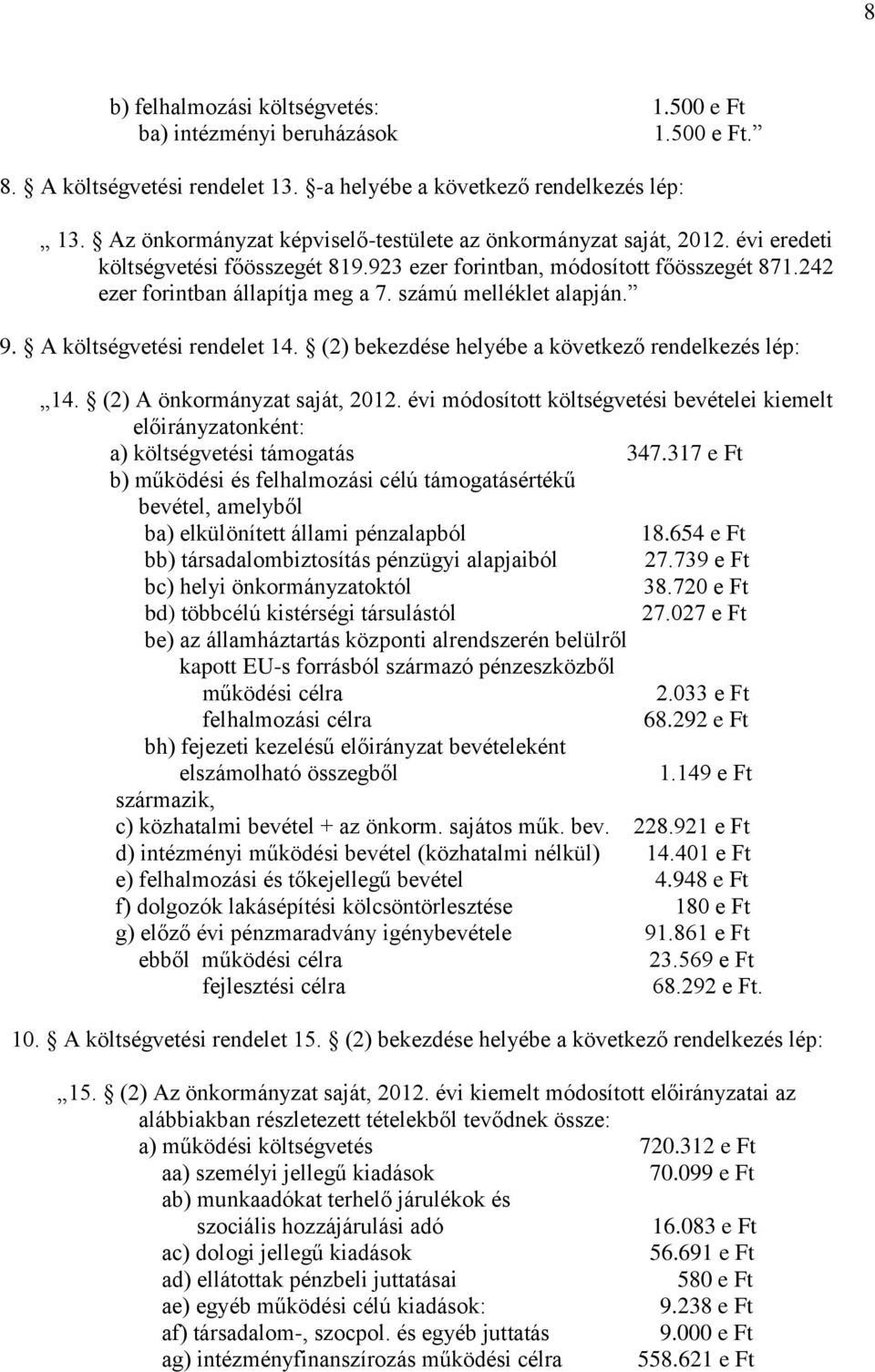 számú melléklet alapján. 9. A költségvetési rendelet 14. (2) bekezdése helyébe a következő rendelkezés lép: 14. (2) A önkormányzat saját, 2012.