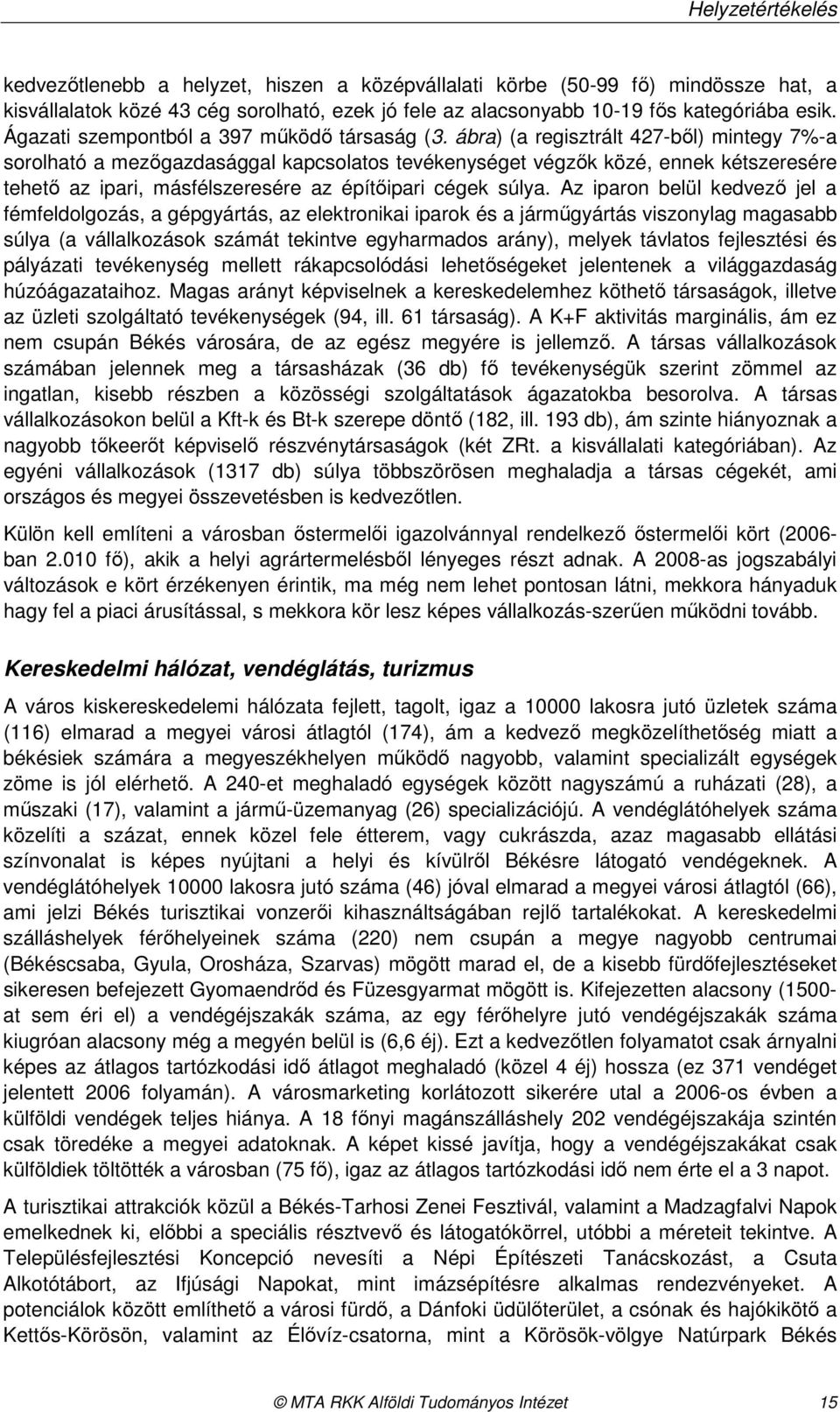 ábra) (a regisztrált 427-bıl) mintegy 7%-a sorolható a mezıgazdasággal kapcsolatos tevékenységet végzık közé, ennek kétszeresére tehetı az ipari, másfélszeresére az építıipari cégek súlya.