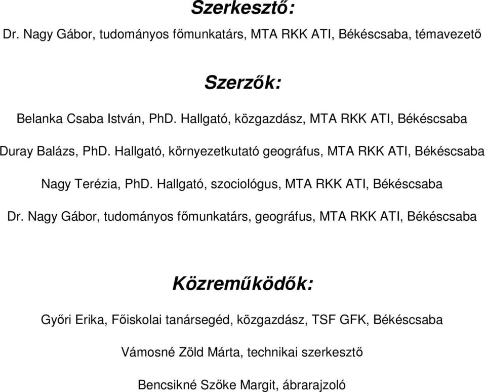 Hallgató, környezetkutató geográfus, MTA RKK ATI, Békéscsaba Nagy Terézia, PhD. Hallgató, szociológus, MTA RKK ATI, Békéscsaba Dr.