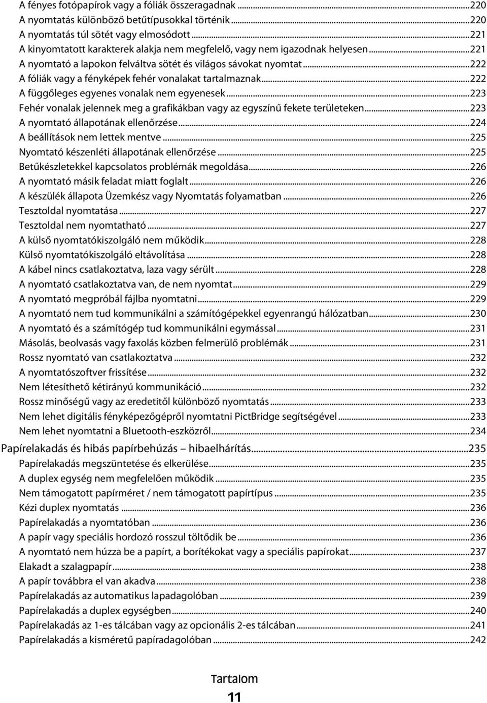 ..222 A fóliák vagy a fényképek fehér vonalakat tartalmaznak...222 A függőleges egyenes vonalak nem egyenesek...223 Fehér vonalak jelennek meg a grafikákban vagy az egyszínű fekete területeken.