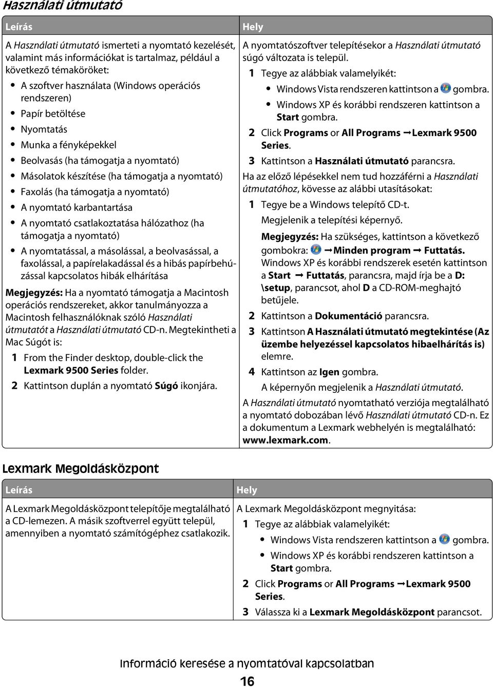 A nyomtató csatlakoztatása hálózathoz (ha támogatja a nyomtató) A nyomtatással, a másolással, a beolvasással, a faxolással, a papírelakadással és a hibás papírbehúzással kapcsolatos hibák elhárítása