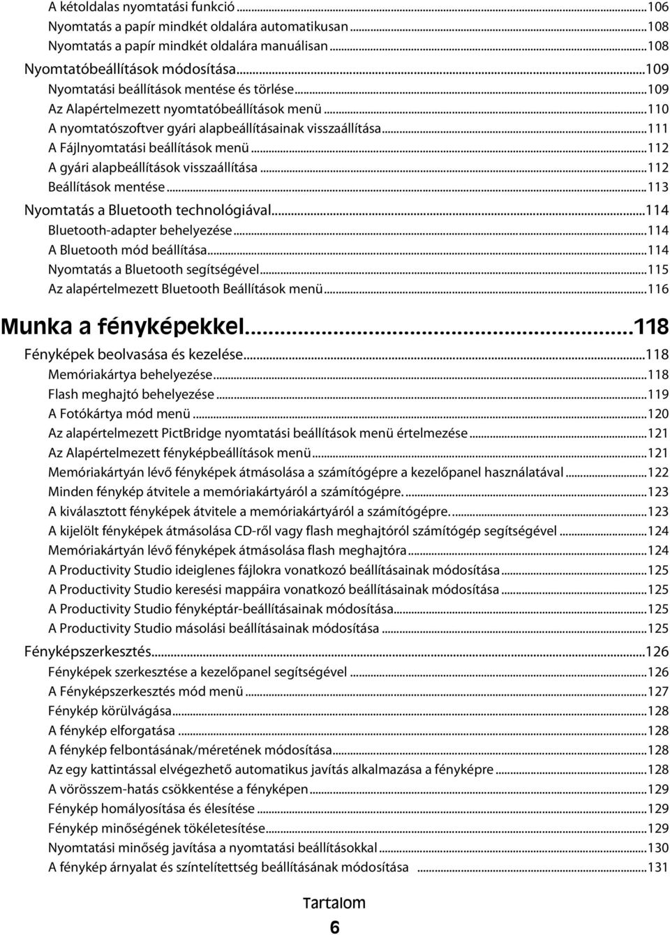 ..111 A Fájlnyomtatási beállítások menü...112 A gyári alapbeállítások visszaállítása...112 Beállítások mentése...113 Nyomtatás a Bluetooth technológiával...114 Bluetooth-adapter behelyezése.