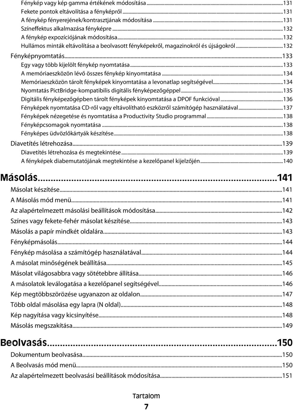 ..133 A memóriaeszközön lévő összes fénykép kinyomtatása...134 Memóriaeszközön tárolt fényképek kinyomtatása a levonatlap segítségével...134 Nyomtatás PictBridge-kompatibilis digitális fényképezőgéppel.