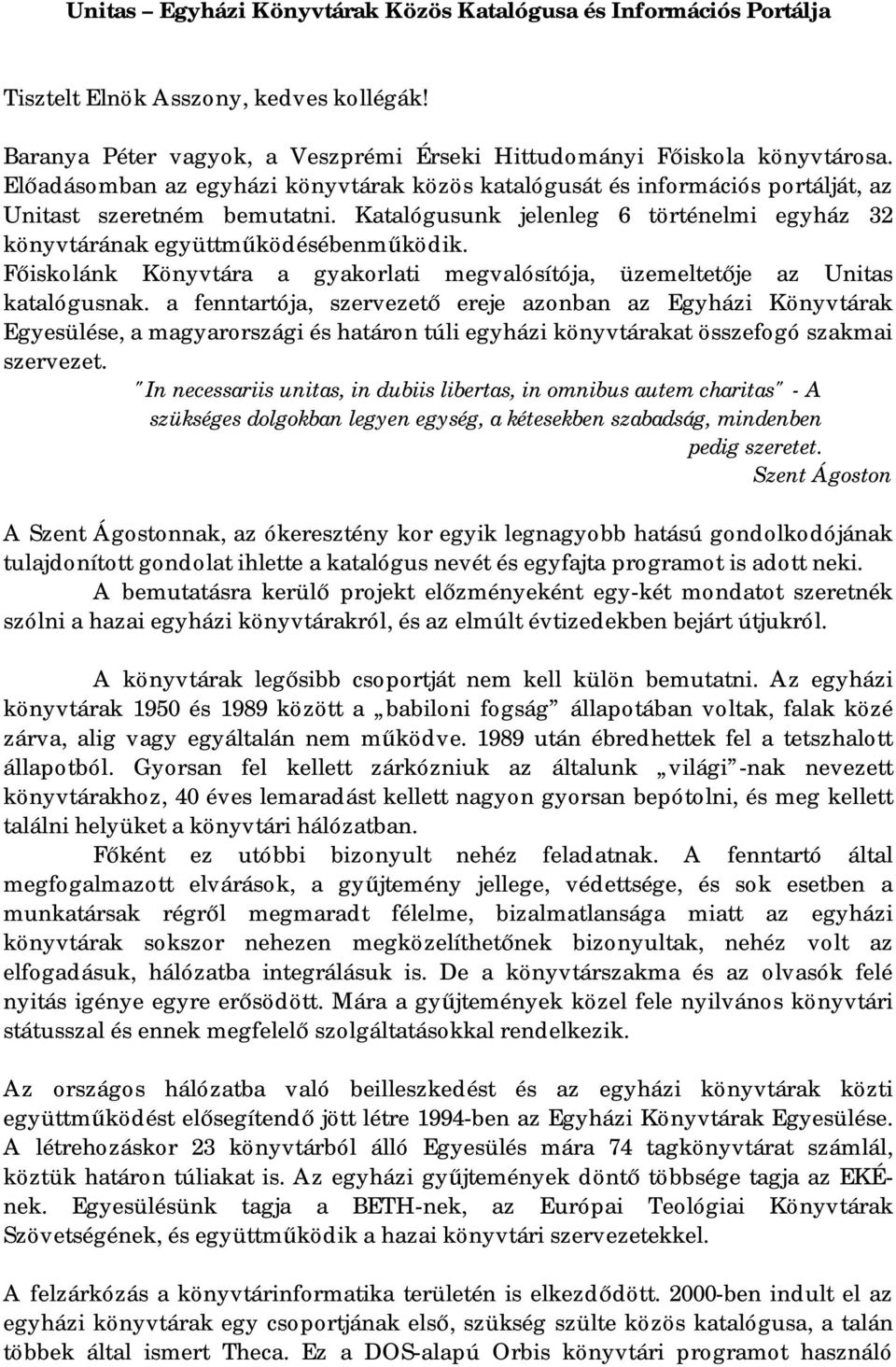 Főiskolánk Könyvtára a gyakorlati megvalósítója, üzemeltetője az Unitas katalógusnak.