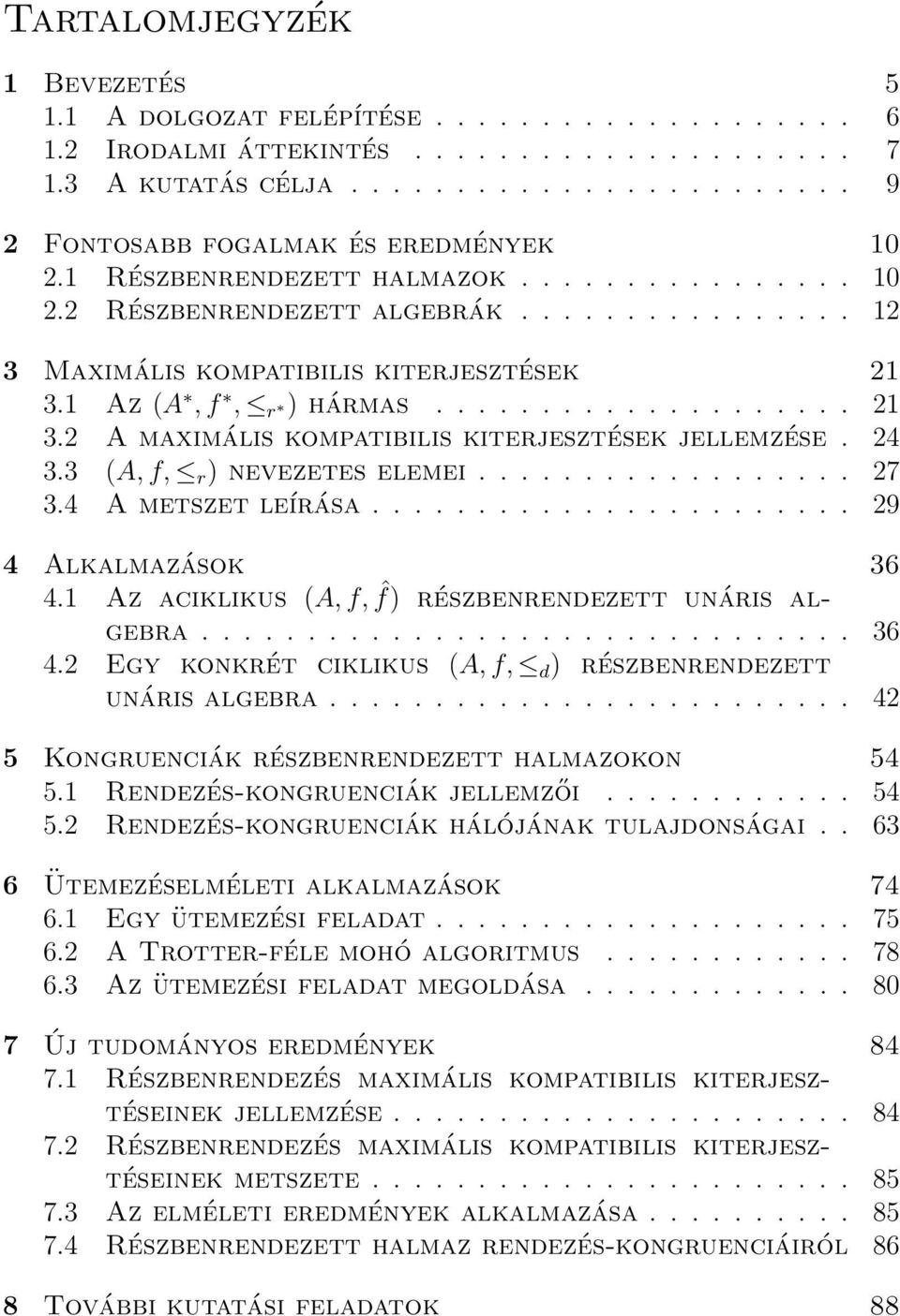 24 3.3 (A, f, r ) nevezetes elemei.................. 27 3.4 A metszet leírása....................... 29 4 Alkalmazások 36 4.1 Az aciklikus (A, f, ˆf) részbenrendezett unáris algebra............................... 36 4.2 Egy konkrét ciklikus (A, f, d ) részbenrendezett unáris algebra.