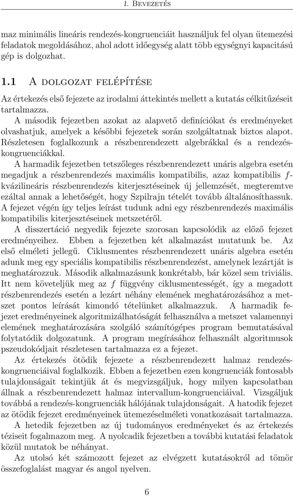 A második fejezetben azokat az alapvető definíciókat és eredményeket olvashatjuk, amelyek a későbbi fejezetek során szolgáltatnak biztos alapot.