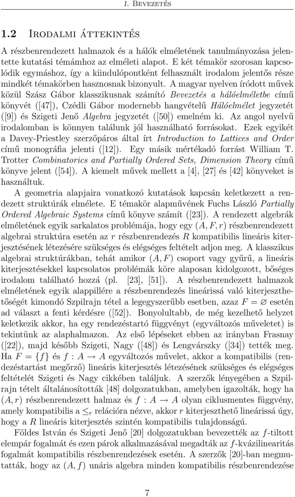 A magyar nyelven íródott művek közül Szász Gábor klasszikusnak számító Bevezetés a hálóelméletbe című könyvét ([47]), Czédli Gábor modernebb hangvételű Hálóelmélet jegyzetét ([9]) és Szigeti Jenő