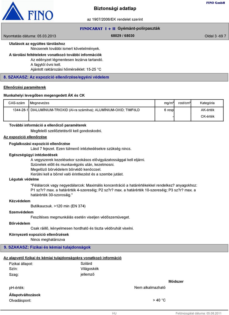 SZAKASZ: Az expozíció ellenőrzése/egyéni védelem Ellenőrzési paraméterek Munkahelyi levegőben megengedett ÁK és CK CAS-szám Megneveźes mg/m³ rost/cm³ Kategória 1344-28-1 DIALUMÍNIUM-TRIOXID (Al-ra