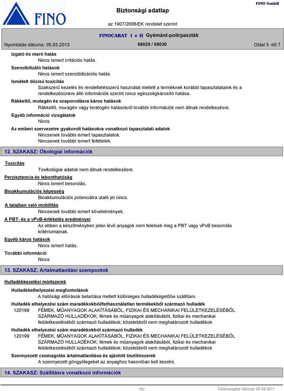 Rákkeltő, mutagén és szaporodásra káros hatások Rákkeltő, muragén vagy teratogén hatásokról további információk nem állnak rendelkezésre.