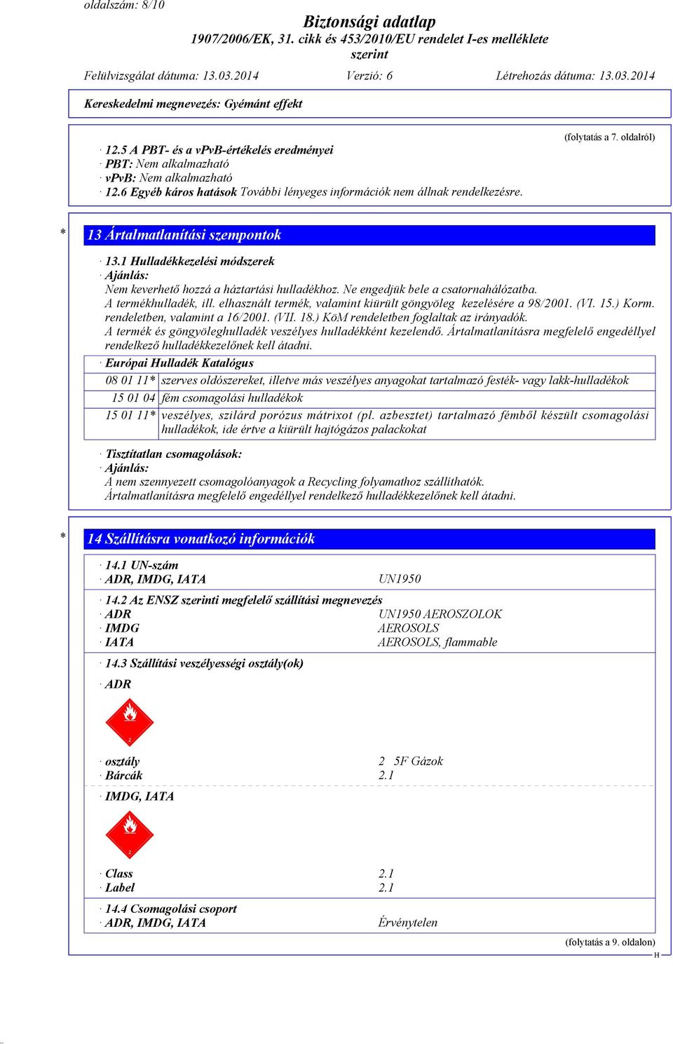 elhasznált termék, valamint kiürült göngyöleg kezelésére a 98/2001. (VI. 15.) Korm. rendeletben, valamint a 16/2001. (VII. 18.) KöM rendeletben foglaltak az irányadók.