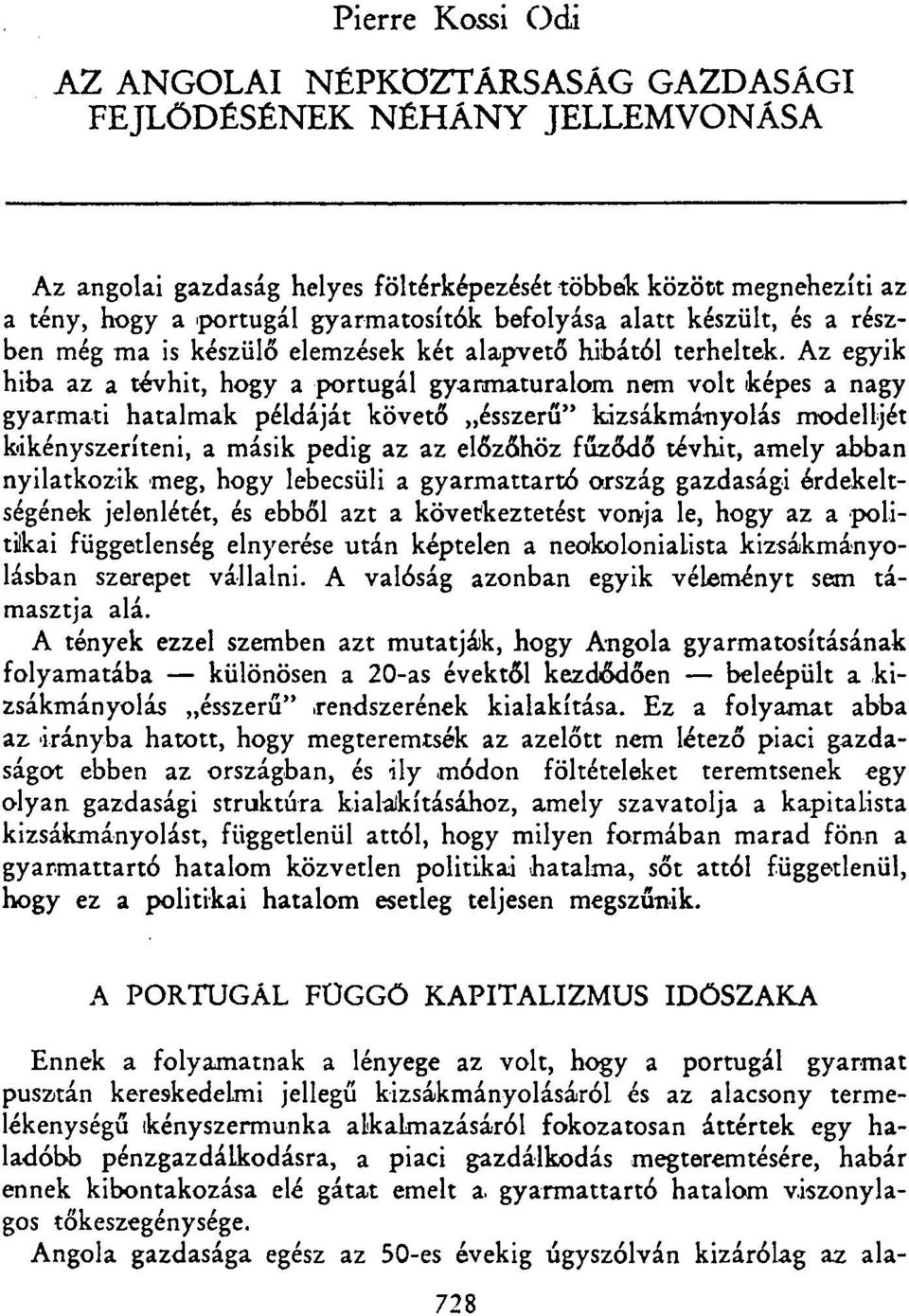 Az egyik hiba az a tévhit, hogy a portugál gyarmaturalom nem volt képes a nagy gyarmati hatalmak példáját követő ésszerű" kizsákmányolás modelljét kikényszeríteni, a másik pedig az az előzőhöz fűződő