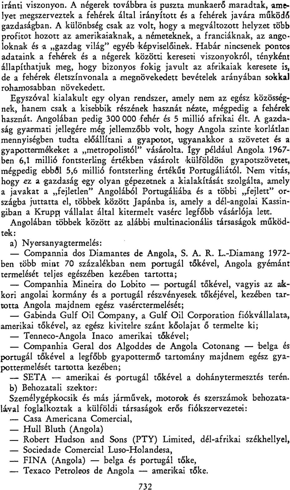 Habár nincsenek pontos adataink a fehérek és a négerek közötti kereseti viszonyokról, tényként állapíthatjuk meg, hogy bizonyos fokig javult az afrikaiak keresete is, de a fehérek életszínvonala a