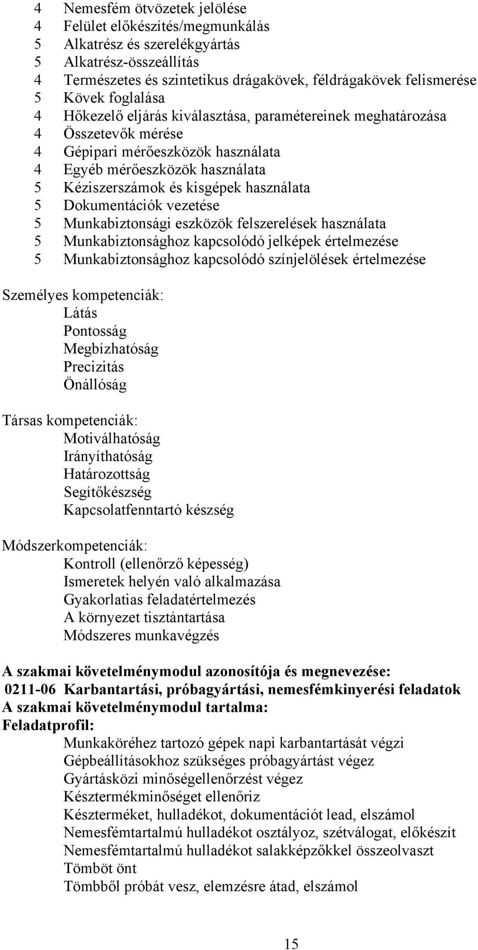 5 Dokumentációk vezetése 5 Munkabiztonsági eszközök felszerelések használata 5 Munkabiztonsághoz kapcsolódó jelképek értelmezése 5 Munkabiztonsághoz kapcsolódó színjelölések értelmezése Személyes